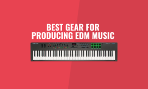 Best Gear For Producing EDM Music